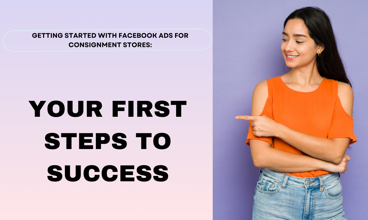 Getting Started with Facebook Ads for Consignment Stores: Your First S ...